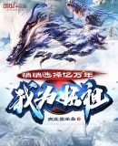 悄悄选择亿万年,我为妖祖