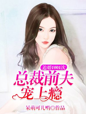 追婚1001次:总裁前夫宠上瘾