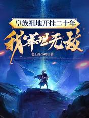 皇族祖地开挂二十年:我举世无敌