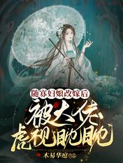 随寡妇娘改嫁后,被大佬虎视眈眈