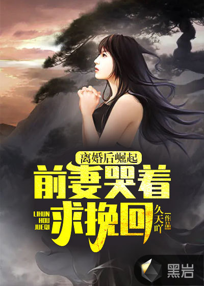 离婚后崛起,前妻哭着求挽回