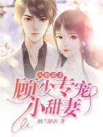 闪婚甜妻:顾少专宠小甜妻