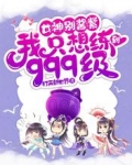 女神别酱紫,我只想练到999级