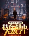 爷爷异界造反,我在都市无敌了!