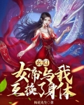 玄幻:女帝与我互换了身体