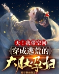 天!我带空间穿成逃荒的大肚孕妇