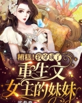 糟糕!我穿成了重生文女主的妹妹