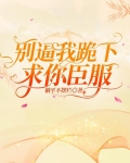 别逼我跪下求你臣服!